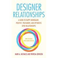 Designer Relationships: A Guide to Happy Monogamy- Positive Polyamory- and Optimistic Open Relationships by Mark A…
